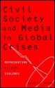 Civil Society And Media In Global Crises: Representing Distant Violence - Martin Shaw