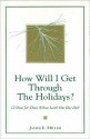 How Will I Get Through the Holidays: 12 Ideas for Those Whose Loved One Has Died - James E. Miller