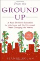 From the Ground Up: A Food Grower's Education in Life, Love, and the Movement That's Changing the Nation - Jeanne Nolan, Alice Waters