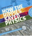 How the Hippies Saved Physics: Science, Counterculture, and the Quantum Revival - David Kaiser