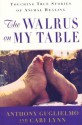 The Walrus on My Table: Touching True Stories of Animal Healing - Anthony Guglielmo, Cari Lynn