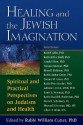 Healing and the Jewish Imagination: Spiritual and Practical Perspectives on Judaism and Health - William Cutter