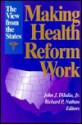 Making Health Reform Work: The View From The States - John J. DiIulio Jr., Richard R. Nathan, Donald F. Kettl, James W. Fossett, Frank J. Thompson, Michael S. Sparer, Gerald Garvey, Lawrence D. Brown