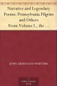 Narrative and Legendary Poems: Pennsylvania Pilgrim and Others From Volume I., the Works of Whittier - John Greenleaf Whittier