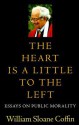 The Heart Is a Little to the Left: Essays on Public Morality - William Sloane Coffin