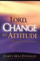 Lord, Change My Attitude - James MacDonald