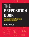 The Preposition Book: Practice toward Mastering English Prepositions - Tom Cole