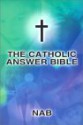 The Catholic Answer Bible: Nab - Anonymous