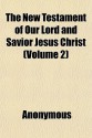 The New Testament Of Our Lord And Savior Jesus Christ (Volume 2); Translated Out Of The Orginal Greek ; And With The Former Translations - General Books