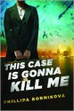 This Case Is Gonna Kill Me - Phillipa Bornikova