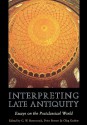 Interpreting Late Antiquity: Essays on the Postclassical World - Glen Warren Bowersock, Henry Chadwick, Peter R.L. Brown