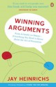 Winning Arguments: From Aristotle to Obama - Everything You Need to Know About the Art of Persuasion - Jay Heinrichs