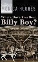 Where Have You Been, Billy Boy? - Monica Hughes