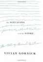 The Situation and the Story: The Art of Personal Narrative - Vivian Gornick