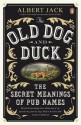Old Dog and Duck: The Secret Meanings of Pub Names - Albert Jack
