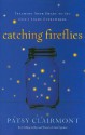 Catching Fireflies: Teaching Your Heart to See God's Light Everywhere - Patsy Clairmont