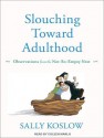 Slouching Toward Adulthood: Observations from the Not-So-Empty Nest - Sally Koslow