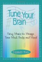 Tune Your Brain: Using Music to Manage Your Mind, Body, and Mood - Elizabeth Miles