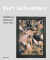 Kurt Schwitters: Catalogue Raisonne: Volume 1 1905-1922 - Kurt Schwitters