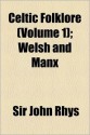 Celtic Folklore (Volume 1); Welsh and Manx - John Rhys