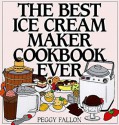 The Best Ice Cream Maker Cookbook Ever - Peggy Fallon, John Boswell Associates