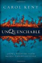 Unquenchable: Grow a Wildfire Faith That Will Endure Anything - Carol J. Kent