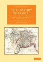 The History of Bengal; From the First Mohammeden Invasion Until the Virtual Conquest of That Country by the English, A.D. 1757 - Charles Stewart