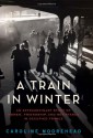 A Train in Winter: An Extraordinary Story of Women, Friendship, and Resistance in Occupied France - Caroline Moorehead