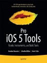 Pro iOS 5 Tools: Xcode, Instruments and Build Tools - Brandon Alexander, Dillon, J. Bradford, Kim, Kevin Y.