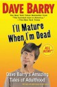 I'll Mature When I'm Dead: Dave Barry's Amazing Tales of Adulthood - Dave Barry