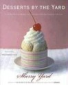 Desserts by the Yard: From Brooklyn to Beverly Hills: Recipes from the Sweetest Life Ever - Sherry Yard, Wolfgang Puck