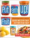 Put 'em Up! Fruit: Creative Recipes for Making and Using Fresh Fruit Preserves, Chutneys, Infusions, and Pickles - Sherri Brooks Vinton