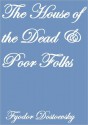 The House Of The Dead And Poor Folks - Fyodor Dostoyevsky, C.J. Hogarth