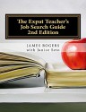 The Expat Teacher's Job Search Guide: 2nd Edition - James Rogers