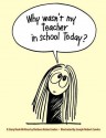 Why Wasn't My Teacher in School Today?: A Story Book - Barbora Holan Cowles, Joseph Robert Cowles