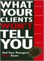 What Your Clients Won't Tell You and Your Managers Don't Know - John E. Gamble