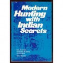 Modern hunting with Indian secrets;: Basic, old-new skills for observing and matching wits with nature - Allan A. Macfarlan