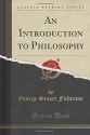 An Introduction to Philosophy (Classic Reprint) - George Stuart Fullerton