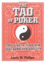 The Tao Of Poker: 285 Rules to Transform Your Game and Your Life - Larry W. Phillips