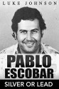 Pablo Escobar: Silver Or Lead - Luke Johnson