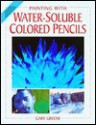 Painting With Water-Soluble Colored Pencils - Gary Greene