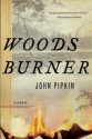 Woodsburner: A Novel - John Pipkin