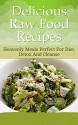 Delicious Raw Food Recipes: Heavenly Meals Perfect For Diet, Detox And Cleanse - Annie Hart