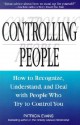 Controlling People: How to Recognize, Understand, and Deal with People Who Try to Control You - Patricia Evans