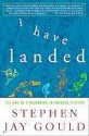 I Have Landed: The End of a Beginning in Natural History - Stephen Jay Gould