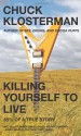 Killing Yourself to Live: 85% of a True Story - Chuck Klosterman