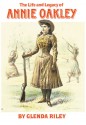 The Life and Legacy of Annie Oakley - Glenda Riley