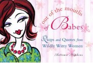 Out of the Mouths of Babes: Quips and Quotes from Wildly Witty Women - Autumn Stephens