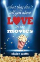 What They Don't Tell You About Love in the Movies - Claire Watts