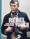 Rebel Youth: Karlheinz Weinberger - Karlheinz Weinberger, Guy Trebay, John Waters